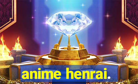 anime henrai.